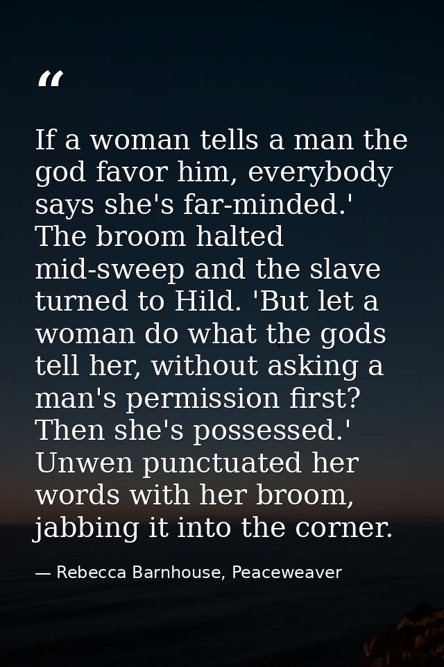 If a woman tells a man the god favor him, everybody says she's far-minded.' The broom halted mid-sweep and the slave tur — Rebecca Barnhouse, Peaceweaver