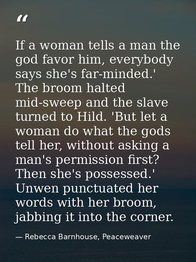 If a woman tells a man the god favor him, everybody says she's far-minded.' The broom halted mid-sweep and the slave tur — Rebecca Barnhouse, Peaceweaver
