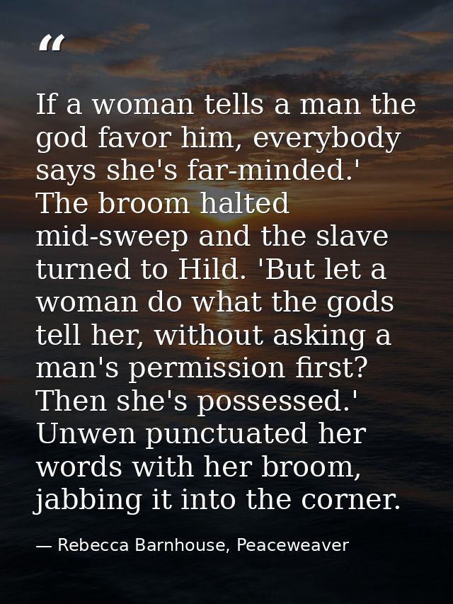 If a woman tells a man the god favor him, everybody says she's far-minded.' The broom halted mid-sweep and the slave tur — Rebecca Barnhouse, Peaceweaver