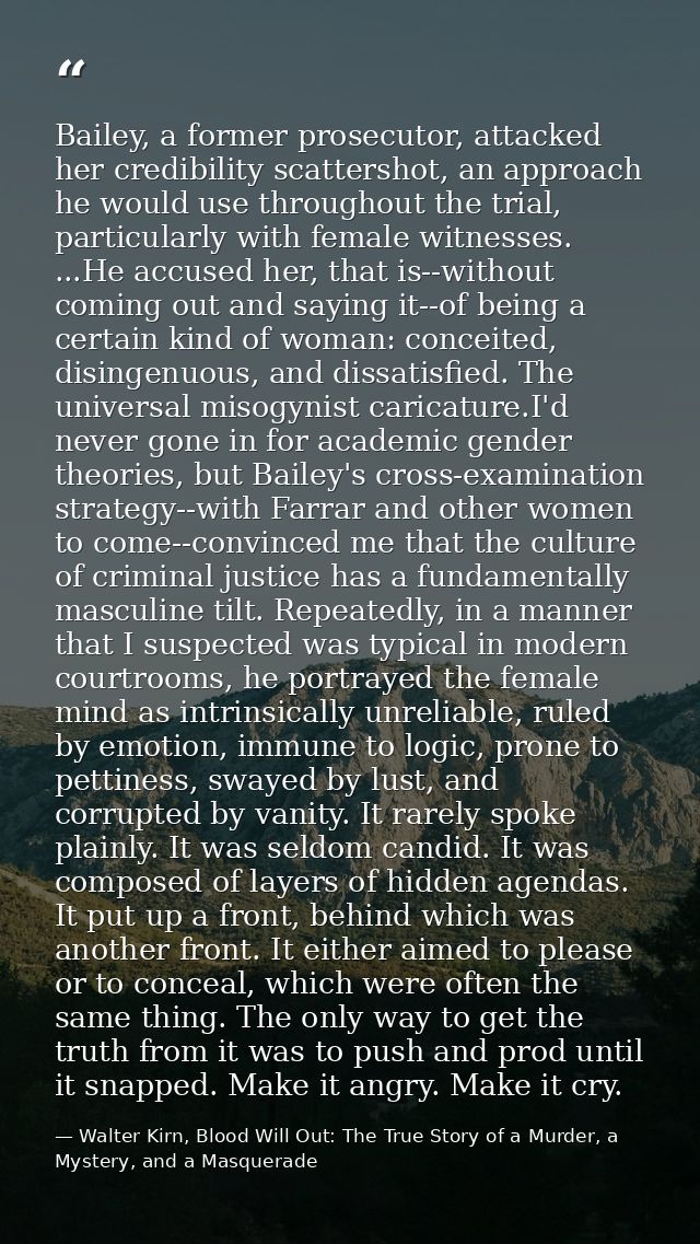 Bailey, a former prosecutor, attacked her credibility scattershot, an approach he would use throughout the trial, partic — Walter Kirn, Blood Will Out: The True Story of a Murder, a Mystery, and a Masquerade