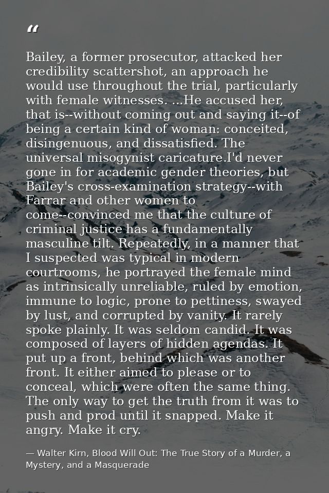 Bailey, a former prosecutor, attacked her credibility scattershot, an approach he would use throughout the trial, partic — Walter Kirn, Blood Will Out: The True Story of a Murder, a Mystery, and a Masquerade