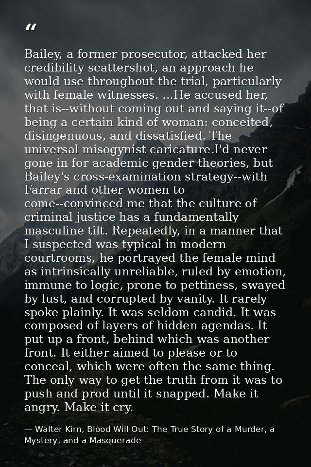 Bailey, a former prosecutor, attacked her credibility scattershot, an approach he would use throughout the trial, partic — Walter Kirn, Blood Will Out: The True Story of a Murder, a Mystery, and a Masquerade