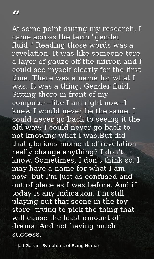 At some point during my research, I came across the term "gender fluid." Reading those words was a revelation. It was li — Jeff Garvin, Symptoms of Being Human