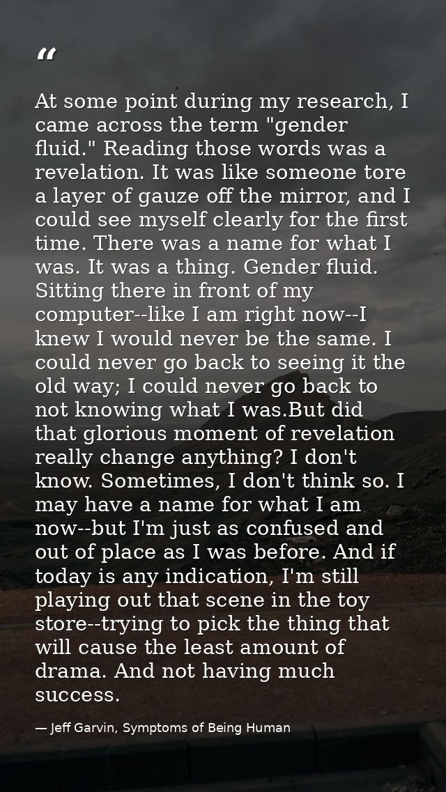At some point during my research, I came across the term "gender fluid." Reading those words was a revelation. It was li — Jeff Garvin, Symptoms of Being Human