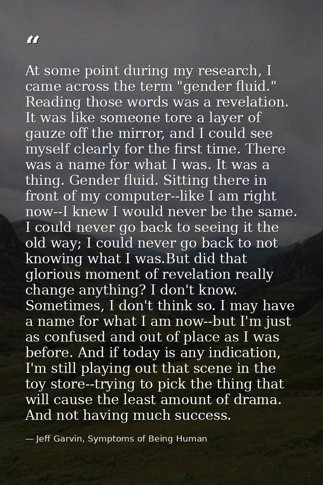 At some point during my research, I came across the term "gender fluid." Reading those words was a revelation. It was li — Jeff Garvin, Symptoms of Being Human