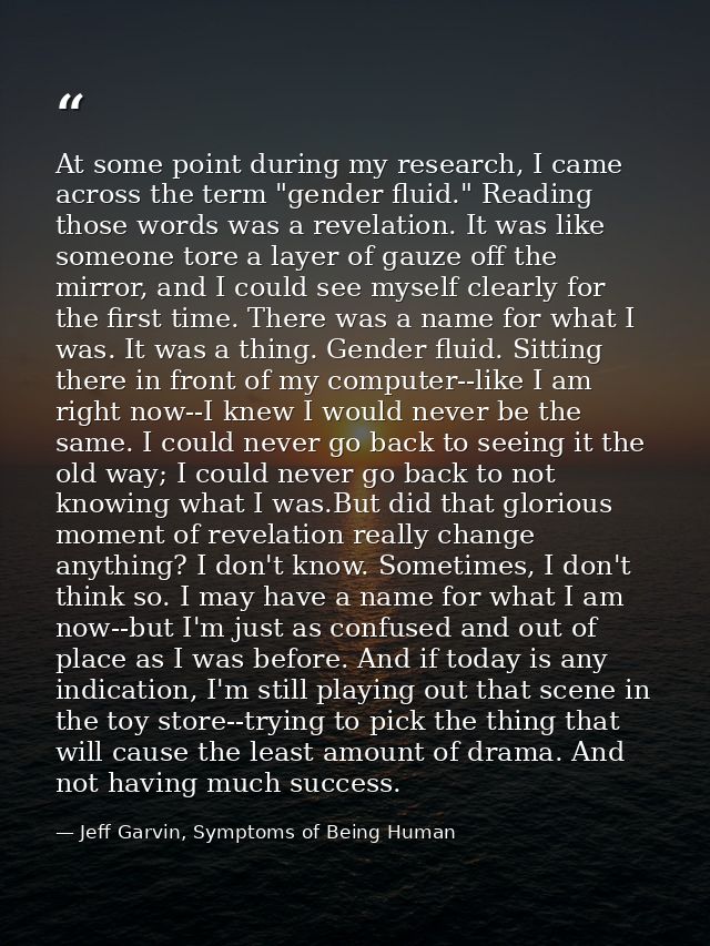 At some point during my research, I came across the term "gender fluid." Reading those words was a revelation. It was li — Jeff Garvin, Symptoms of Being Human