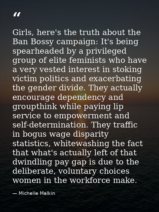 Girls, here's the truth about the Ban Bossy campaign: It's being spearheaded by a privileged group of elite feminists wh — Michelle Malkin