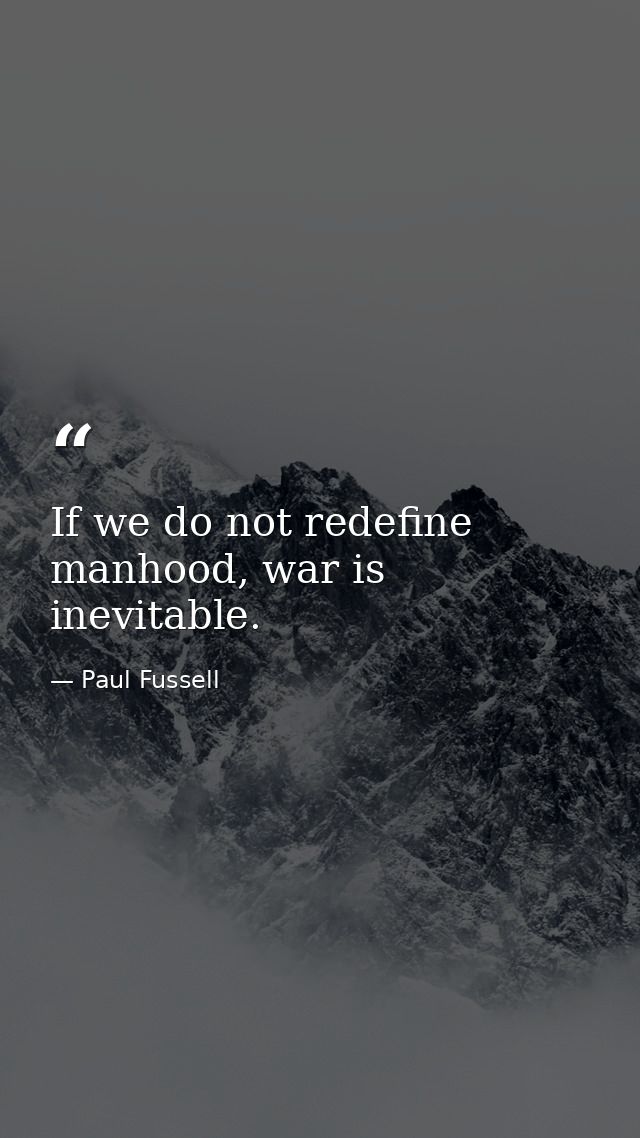 If we do not redefine manhood, war is inevitable. — Paul Fussell