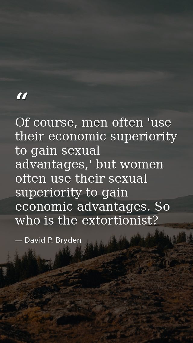Of course, men often 'use their economic superiority to gain sexual advantages,' but women often use their sexual superi — David P. Bryden