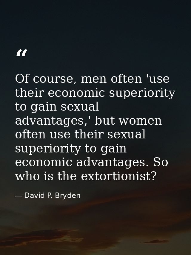 Of course, men often 'use their economic superiority to gain sexual advantages,' but women often use their sexual superi — David P. Bryden
