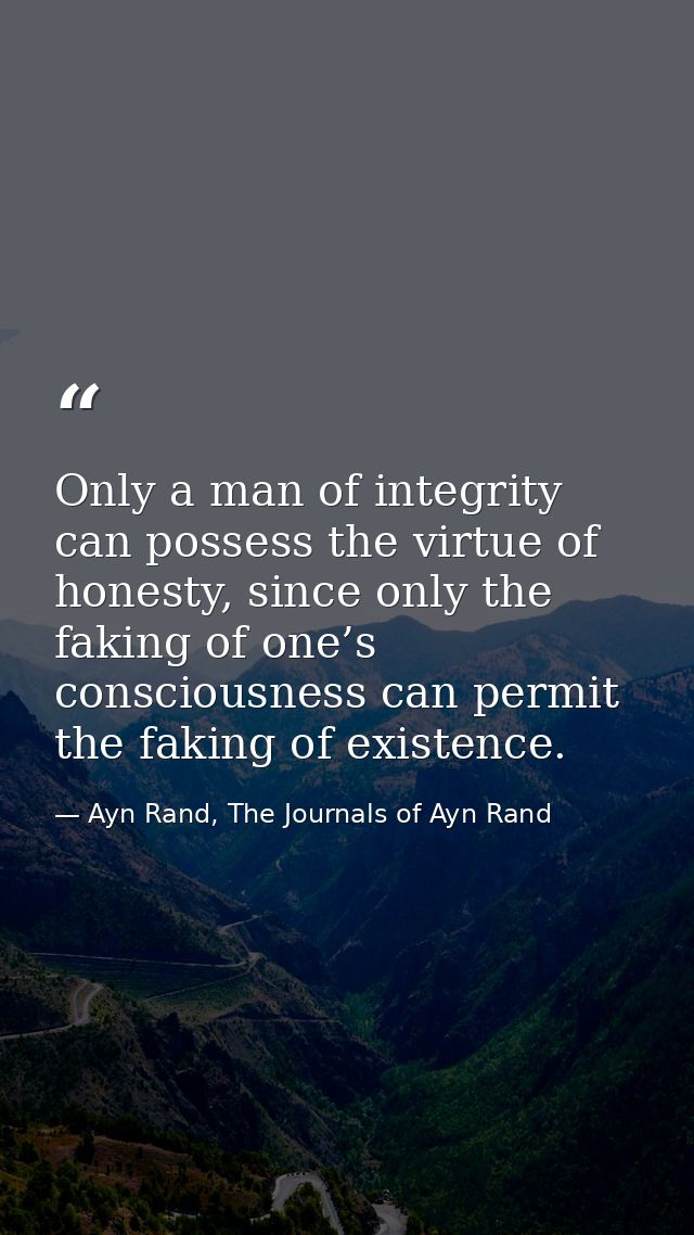 Only a man of integrity can possess the virtue of honesty, since only the faking of one’s consciousness can permit the f — Ayn Rand, The Journals of Ayn Rand