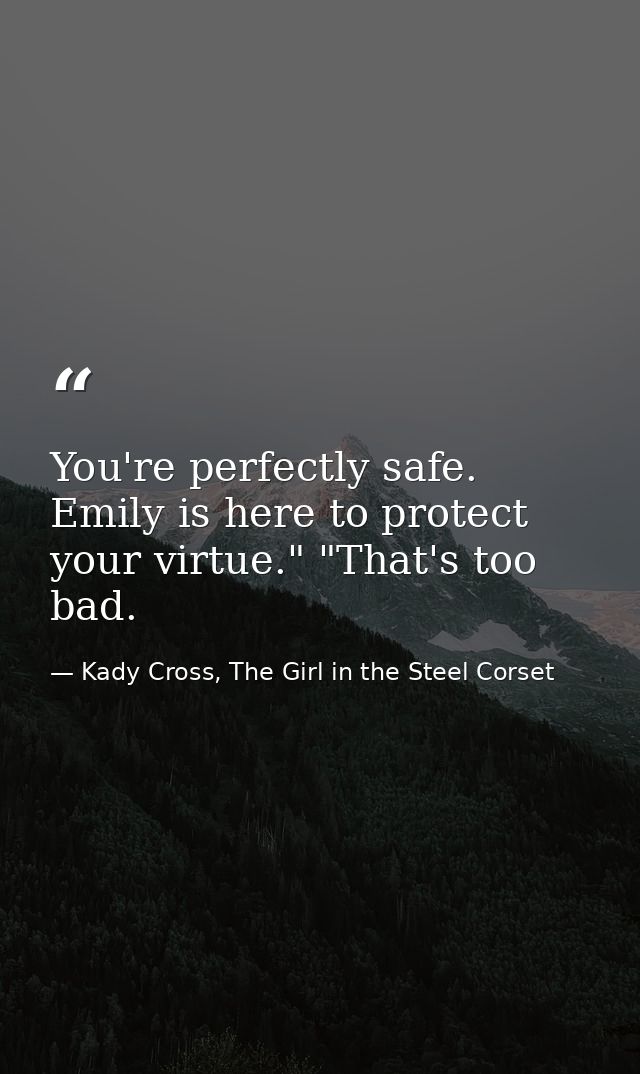 You're perfectly safe. Emily is here to protect your virtue." "That's too bad. — Kady Cross, The Girl in the Steel Corset