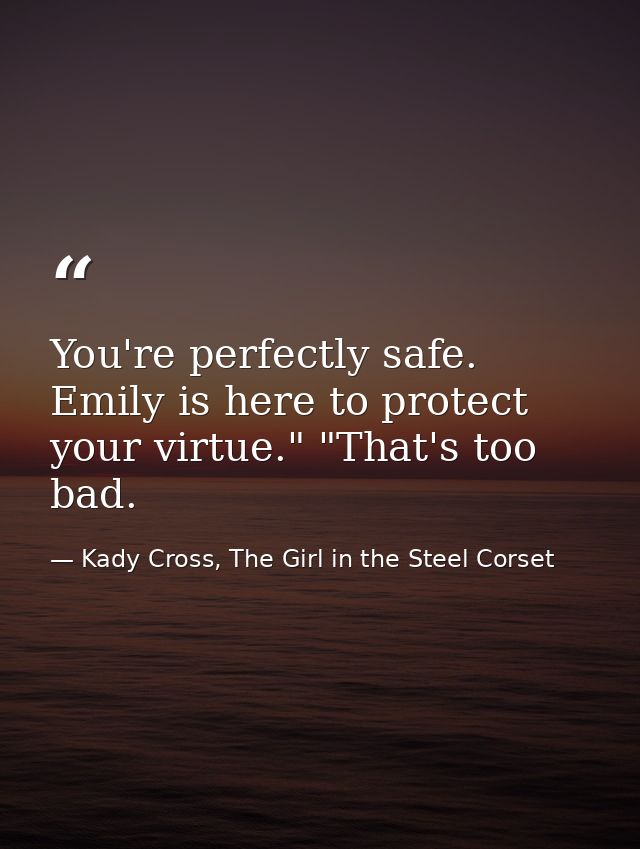 You're perfectly safe. Emily is here to protect your virtue." "That's too bad. — Kady Cross, The Girl in the Steel Corset
