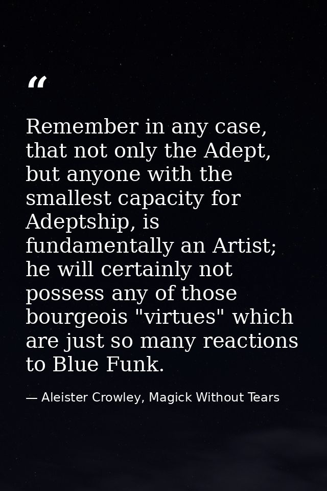 Remember in any case, that not only the Adept, but anyone with the smallest capacity for Adeptship, is fundamentally an  — Aleister Crowley, Magick Without Tears