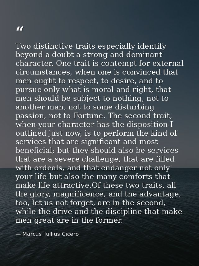Two distinctive traits especially identify beyond a doubt a strong and dominant character. One trait is contempt for ext — Marcus Tullius Cicero