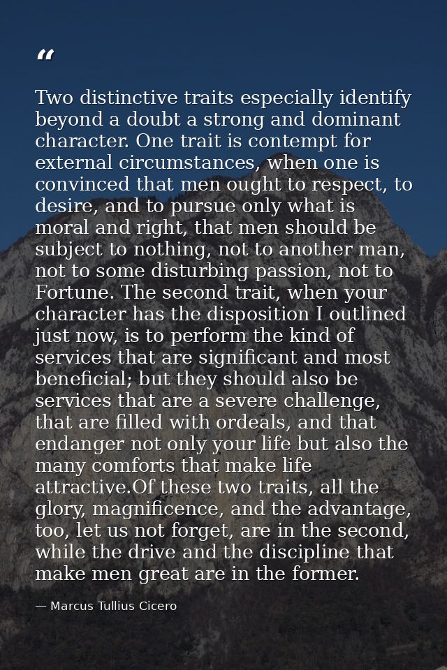 Two distinctive traits especially identify beyond a doubt a strong and dominant character. One trait is contempt for ext — Marcus Tullius Cicero
