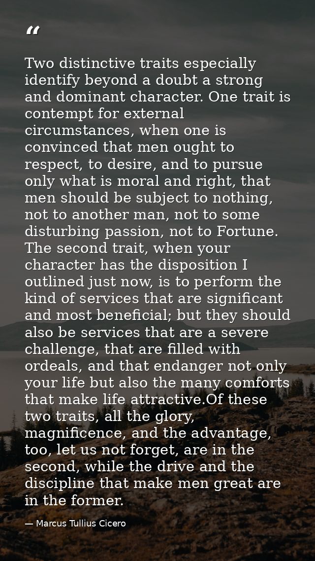 Two distinctive traits especially identify beyond a doubt a strong and dominant character. One trait is contempt for ext — Marcus Tullius Cicero