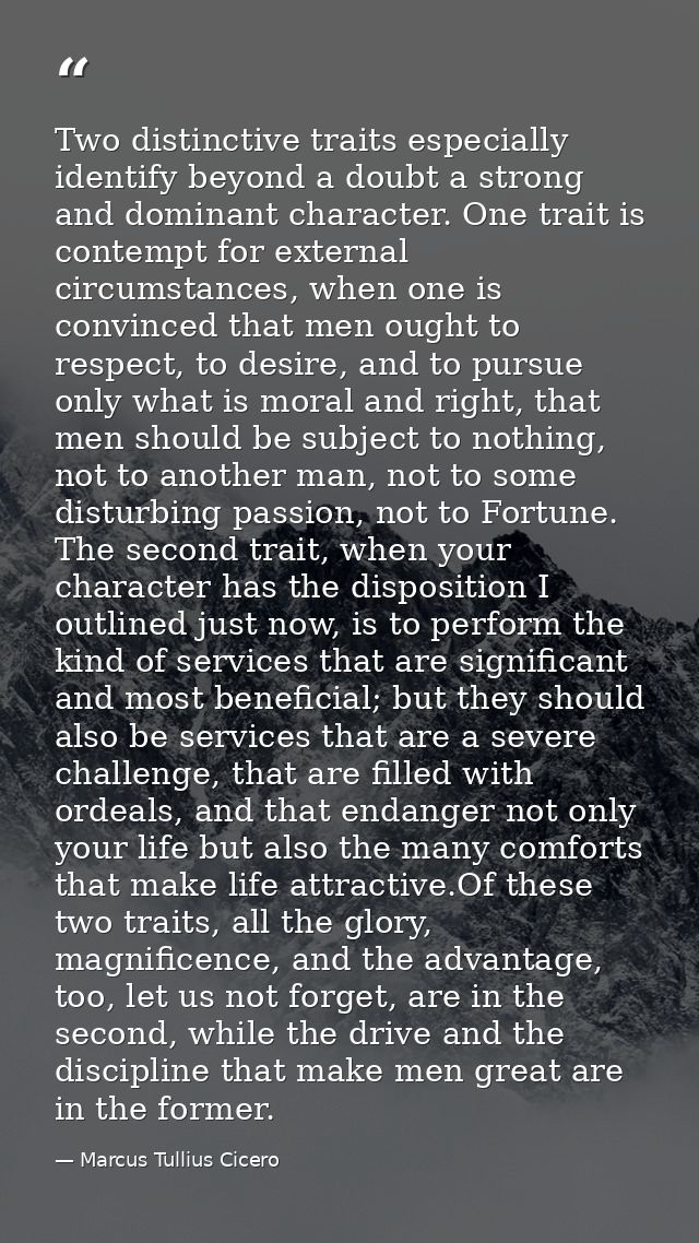 Two distinctive traits especially identify beyond a doubt a strong and dominant character. One trait is contempt for ext — Marcus Tullius Cicero