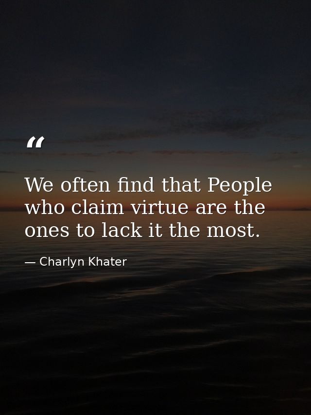 We often find that People who claim virtue are the ones to lack it the most. — Charlyn Khater