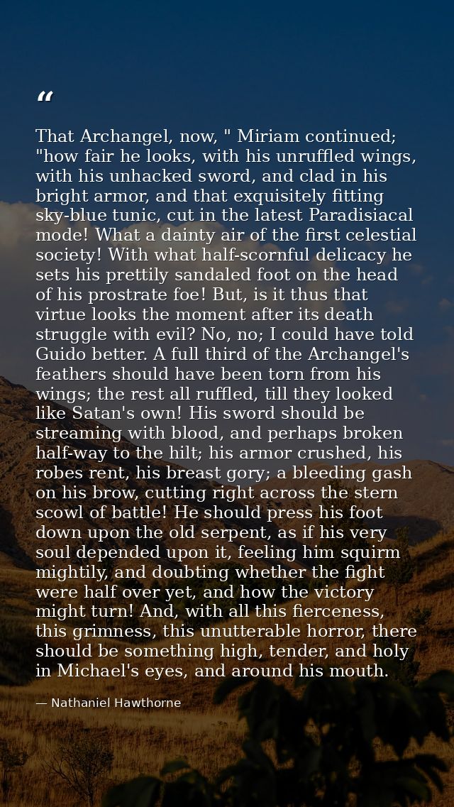 That Archangel, now, " Miriam continued; "how fair he looks, with his unruffled wings, with his unhacked sword, and clad — Nathaniel Hawthorne