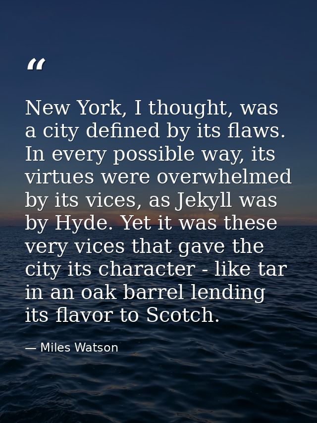 New York, I thought, was a city defined by its flaws. In every possible way, its virtues were overwhelmed by its vices,  — Miles Watson