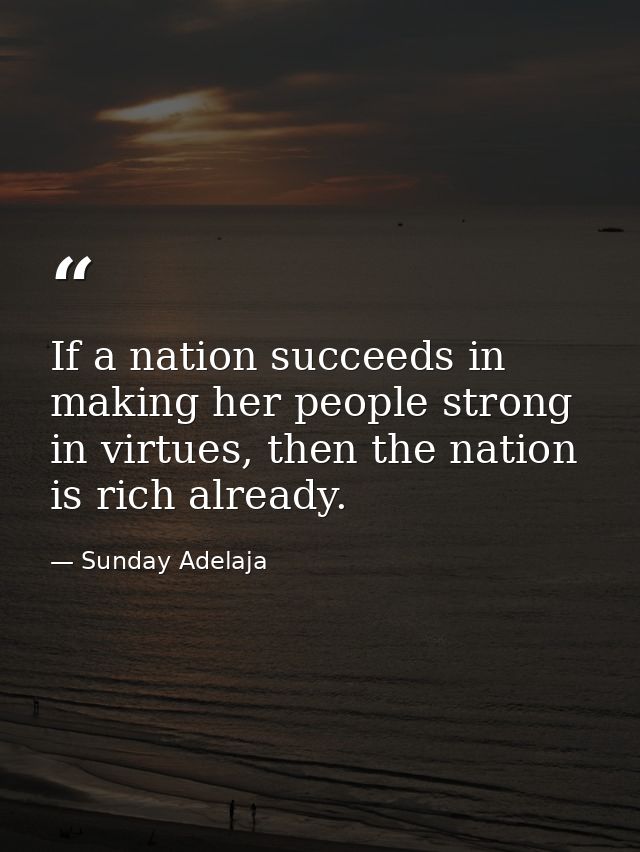 If a nation succeeds in making her people strong in virtues, then the nation is rich already. — Sunday Adelaja