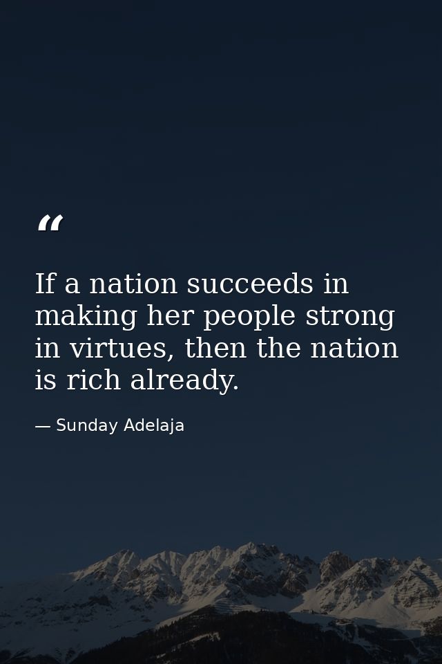 If a nation succeeds in making her people strong in virtues, then the nation is rich already. — Sunday Adelaja