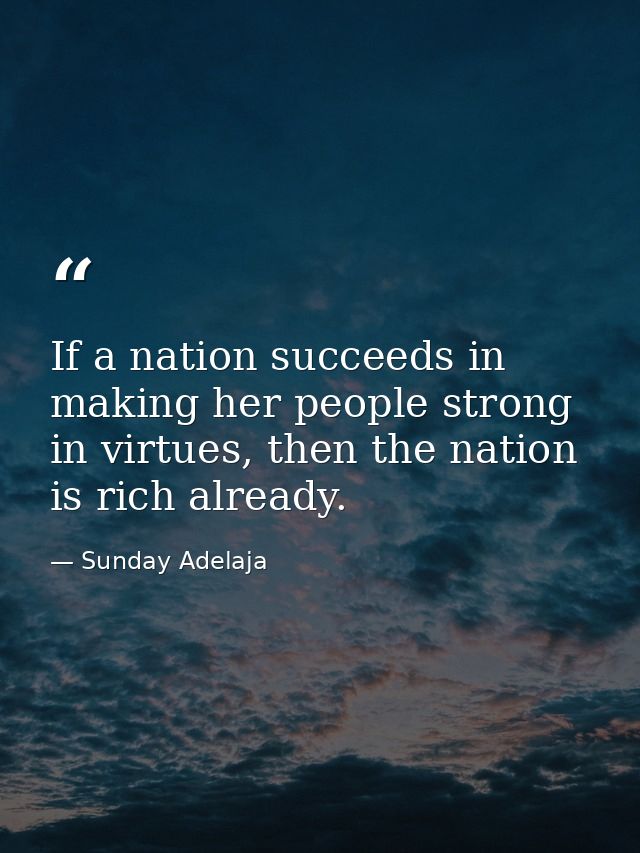 If a nation succeeds in making her people strong in virtues, then the nation is rich already. — Sunday Adelaja