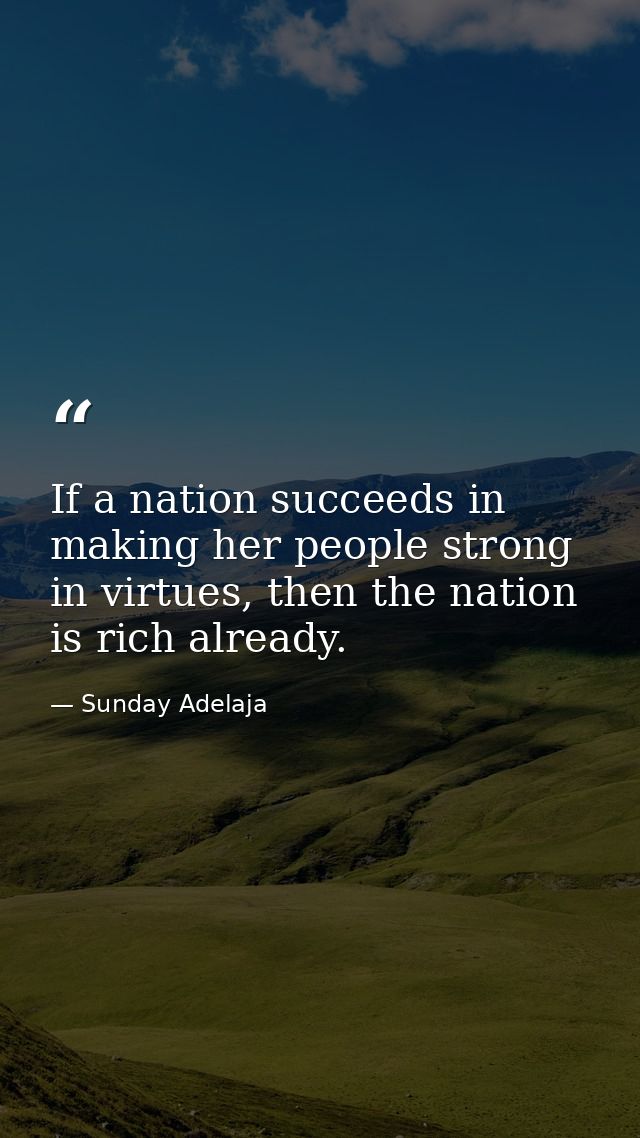 If a nation succeeds in making her people strong in virtues, then the nation is rich already. — Sunday Adelaja