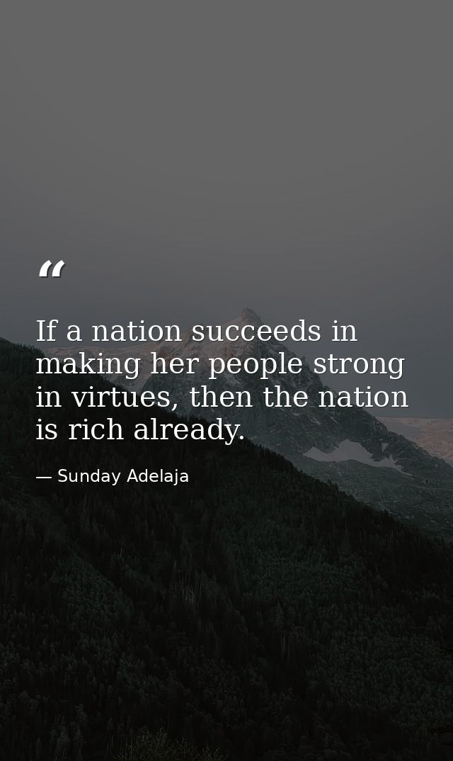 If a nation succeeds in making her people strong in virtues, then the nation is rich already. — Sunday Adelaja
