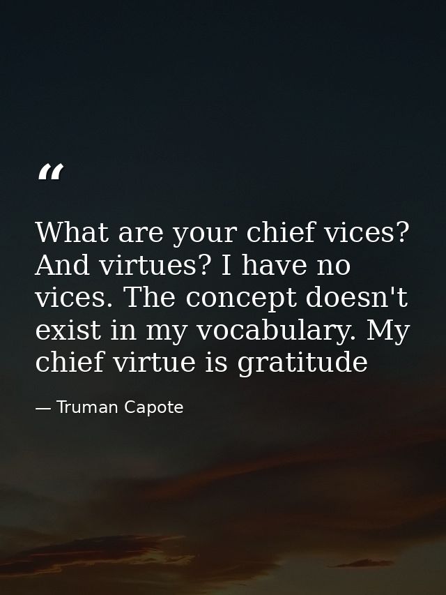 What are your chief vices? And virtues? I have no vices. The concept doesn't exist in my vocabulary. My chief virtue is  — Truman Capote