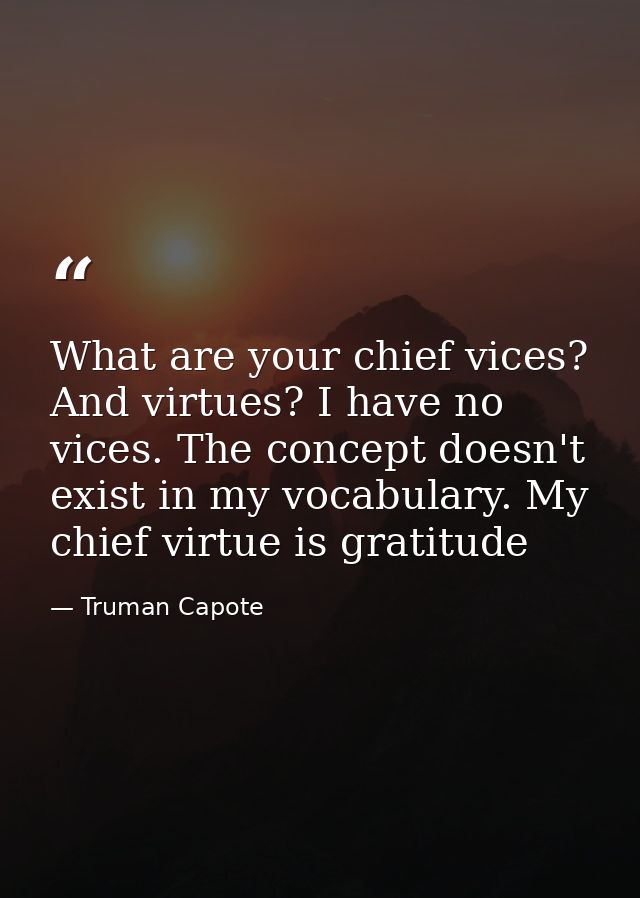 What are your chief vices? And virtues? I have no vices. The concept doesn't exist in my vocabulary. My chief virtue is  — Truman Capote