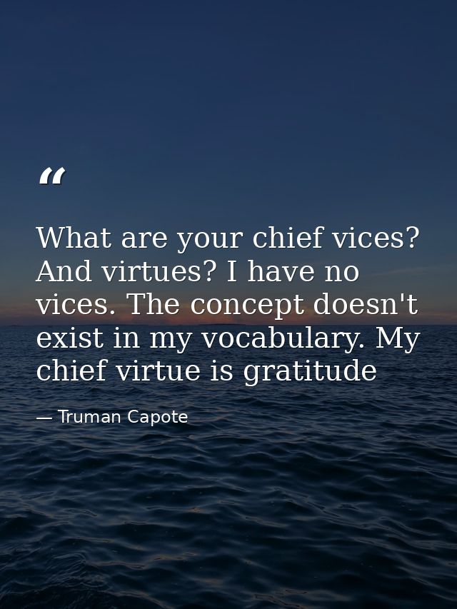 What are your chief vices? And virtues? I have no vices. The concept doesn't exist in my vocabulary. My chief virtue is  — Truman Capote