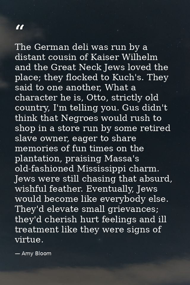 The German deli was run by a distant cousin of Kaiser Wilhelm and the Great Neck Jews loved the place; they flocked to K — Amy Bloom