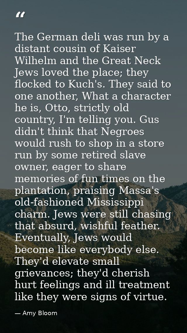 The German deli was run by a distant cousin of Kaiser Wilhelm and the Great Neck Jews loved the place; they flocked to K — Amy Bloom