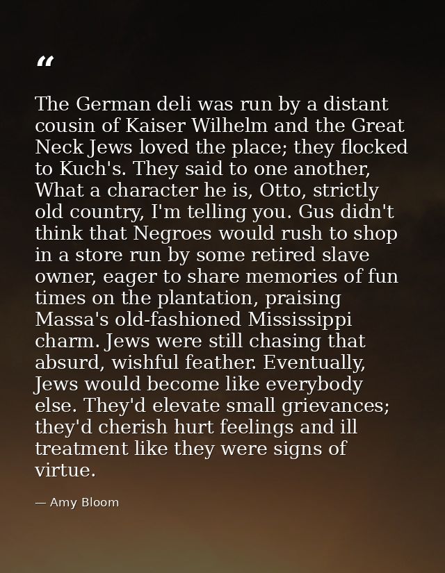 The German deli was run by a distant cousin of Kaiser Wilhelm and the Great Neck Jews loved the place; they flocked to K — Amy Bloom