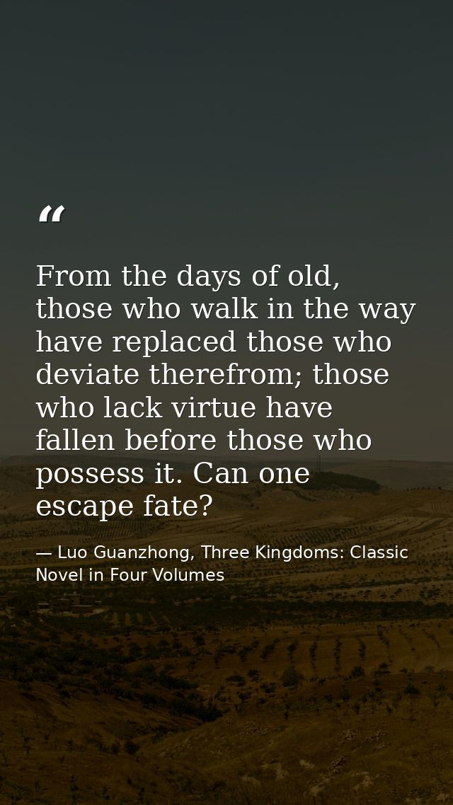 From the days of old, those who walk in the way have replaced those who deviate therefrom; those who lack virtue have fa — Luo Guanzhong, Three Kingdoms: Classic Novel in Four Volumes
