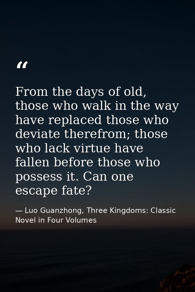 From the days of old, those who walk in the way have replaced those who deviate therefrom; those who lack virtue have fa — Luo Guanzhong, Three Kingdoms: Classic Novel in Four Volumes