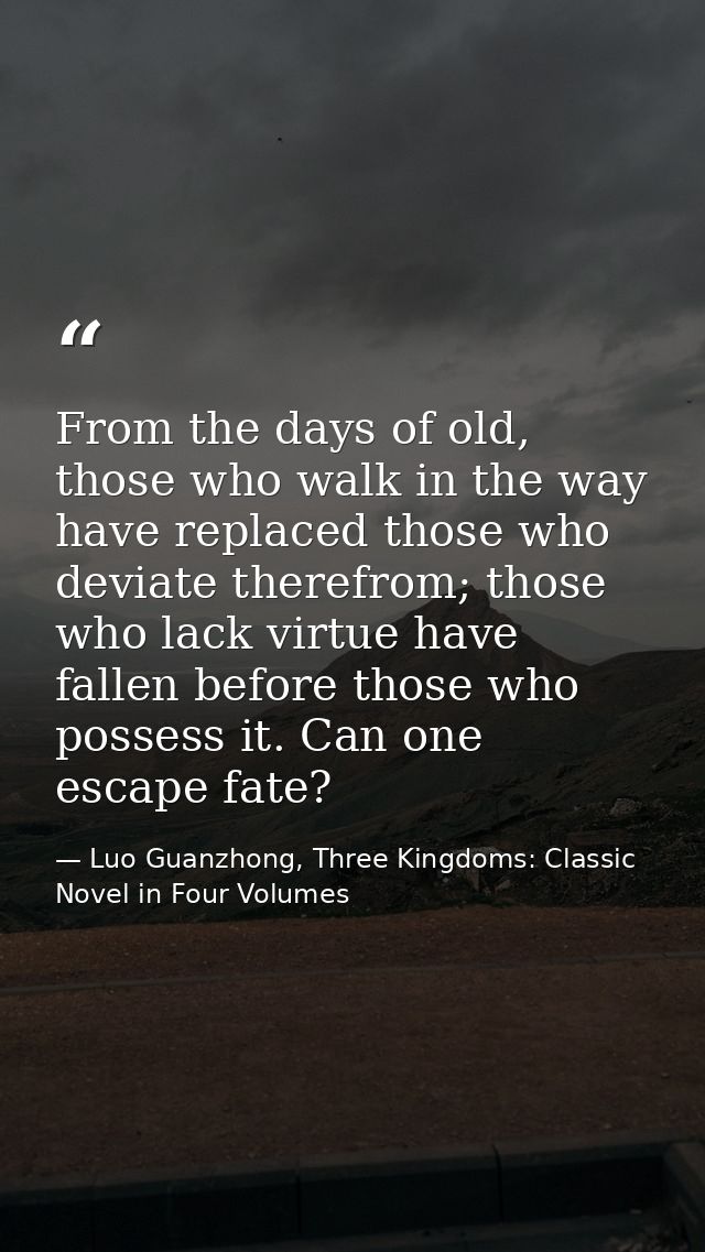 From the days of old, those who walk in the way have replaced those who deviate therefrom; those who lack virtue have fa — Luo Guanzhong, Three Kingdoms: Classic Novel in Four Volumes