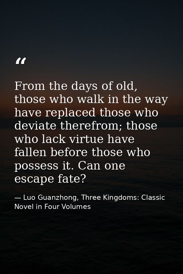 From the days of old, those who walk in the way have replaced those who deviate therefrom; those who lack virtue have fa — Luo Guanzhong, Three Kingdoms: Classic Novel in Four Volumes