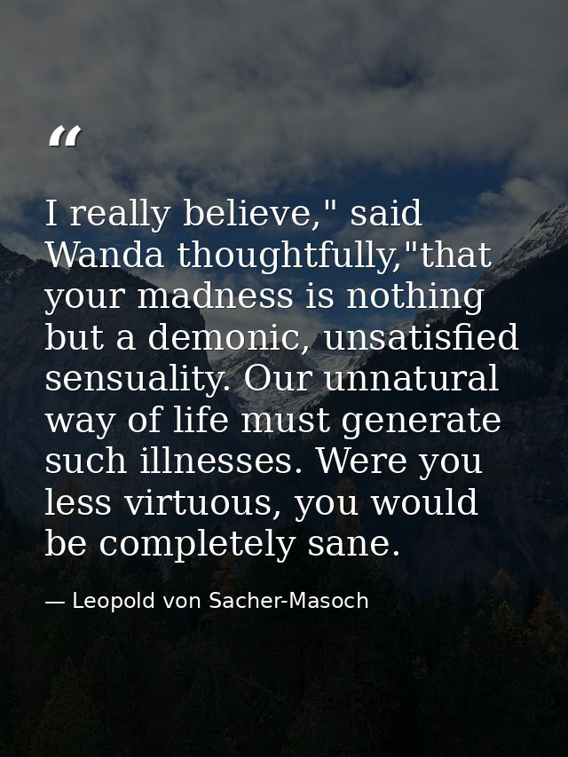 I really believe," said Wanda thoughtfully,"that your madness is nothing but a demonic, unsatisfied sensuality. Our unna — Leopold von Sacher-Masoch