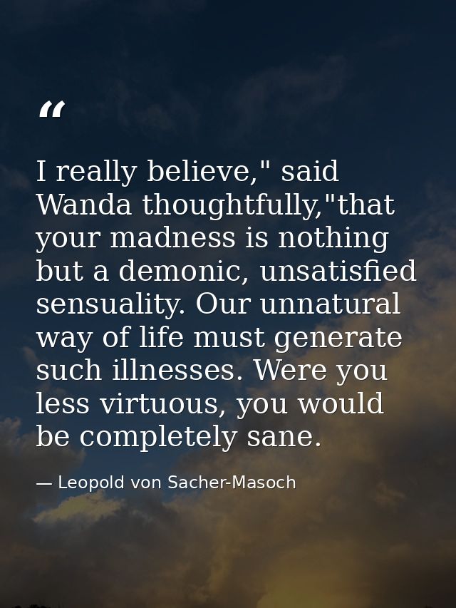 I really believe," said Wanda thoughtfully,"that your madness is nothing but a demonic, unsatisfied sensuality. Our unna — Leopold von Sacher-Masoch