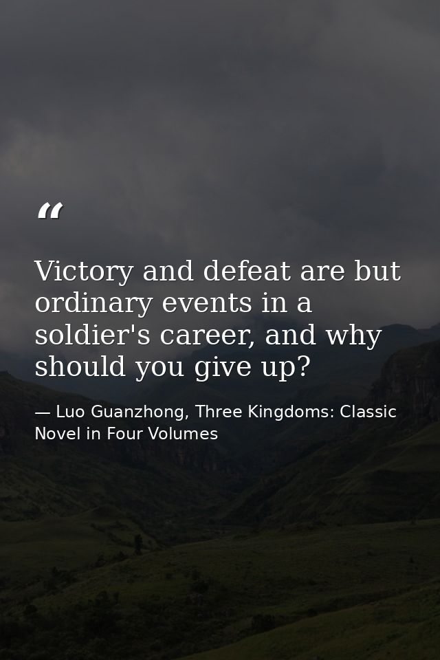 Victory and defeat are but ordinary events in a soldier's career, and why should you give up? — Luo Guanzhong, Three Kingdoms: Classic Novel in Four Volumes