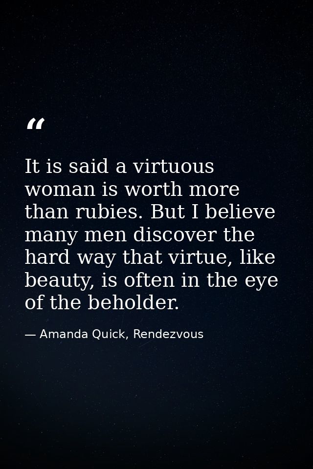 It is said a virtuous woman is worth more than rubies. But I believe many men discover the hard way that virtue, like be — Amanda Quick, Rendezvous