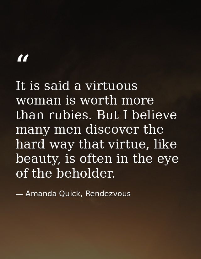 It is said a virtuous woman is worth more than rubies. But I believe many men discover the hard way that virtue, like be — Amanda Quick, Rendezvous