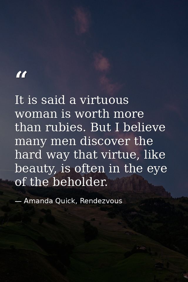 It is said a virtuous woman is worth more than rubies. But I believe many men discover the hard way that virtue, like be — Amanda Quick, Rendezvous