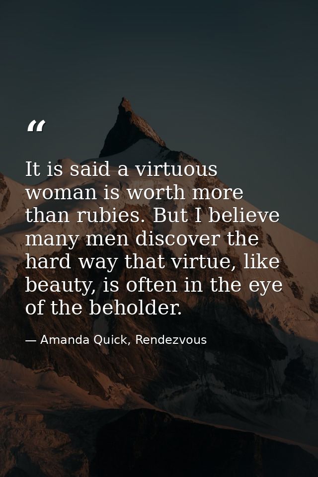 It is said a virtuous woman is worth more than rubies. But I believe many men discover the hard way that virtue, like be — Amanda Quick, Rendezvous