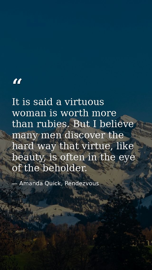 It is said a virtuous woman is worth more than rubies. But I believe many men discover the hard way that virtue, like be — Amanda Quick, Rendezvous