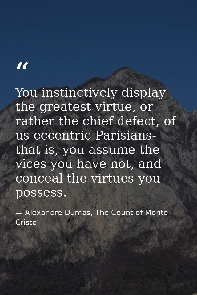 You instinctively display the greatest virtue, or rather the chief defect, of us eccentric Parisians- that is, you assum — Alexandre Dumas, The Count of Monte Cristo