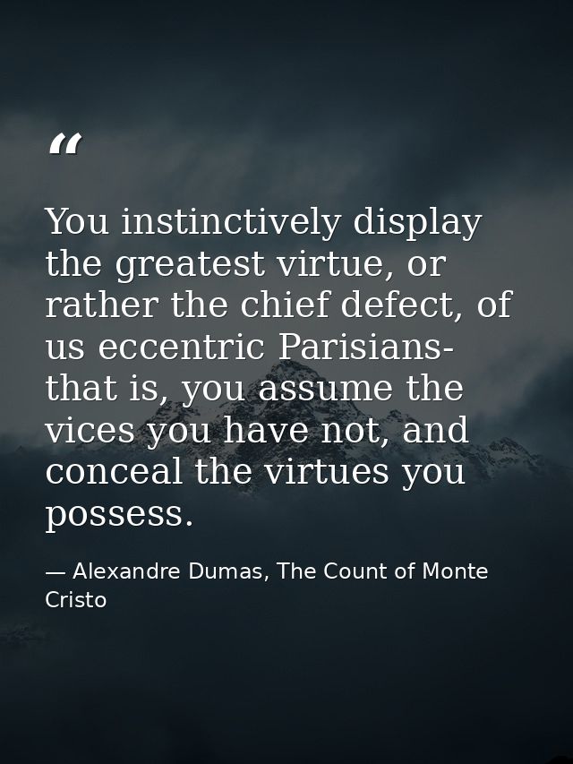 You instinctively display the greatest virtue, or rather the chief defect, of us eccentric Parisians- that is, you assum — Alexandre Dumas, The Count of Monte Cristo
